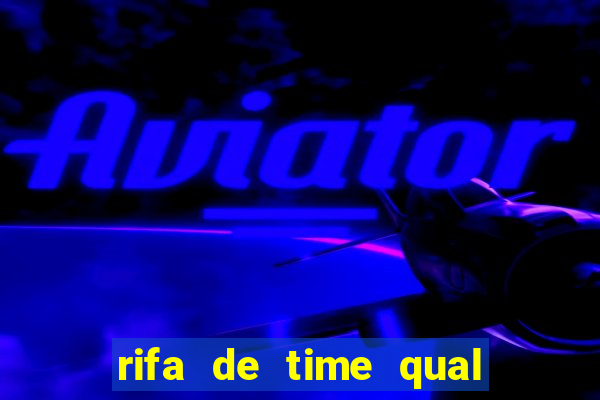 rifa de time qual sai mais